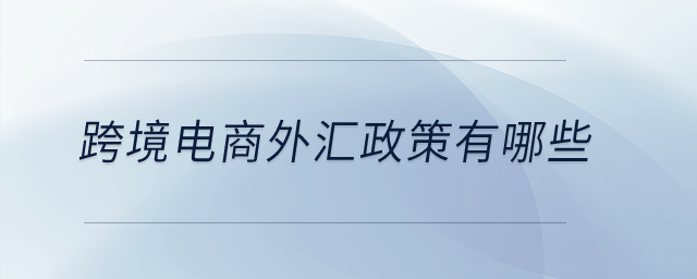 跨境電商外匯政策有哪些？