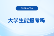 大學(xué)生能報(bào)考2024年acca考試嗎？怎么學(xué)更高效？