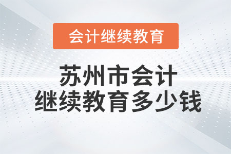 2023年蘇州市會計繼續(xù)教育多少錢？