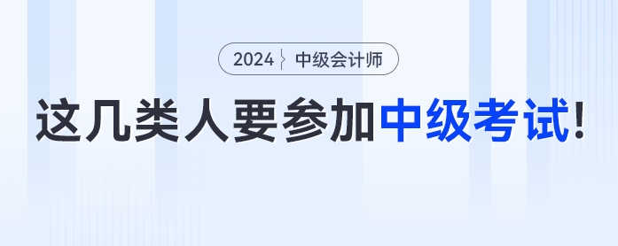 這幾類人一定要參加2024年中級會計考試！