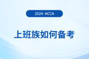 上班族如何備考2024年acca考試？這份備考攻略請(qǐng)收好！