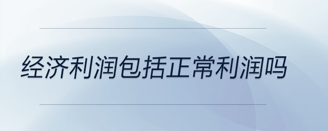 經(jīng)濟(jì)利潤包括正常利潤嗎