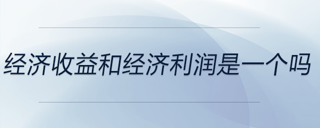 經濟收益和經濟利潤是一個嗎