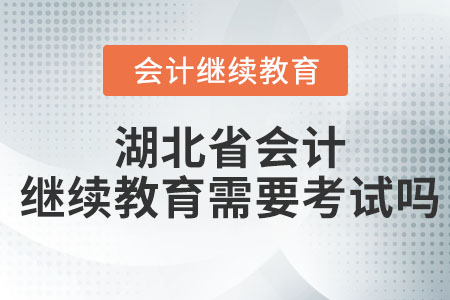 2023年湖北省會(huì)計(jì)繼續(xù)教育聽完課還要考試嗎？