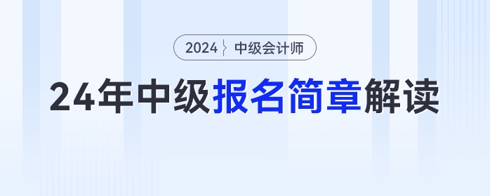 報(bào)名時(shí)間、考試時(shí)間提前！2024年中級(jí)會(huì)計(jì)報(bào)名簡(jiǎn)章最新解讀快來(lái)圍觀！