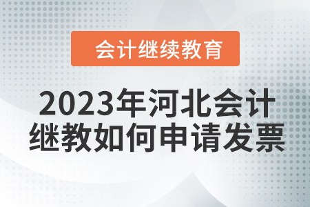 2023年河北會計(jì)繼續(xù)教育如何申請發(fā)票？