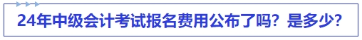 24年中級會計(jì)考試報(bào)名費(fèi)用公布了嗎？是多少？