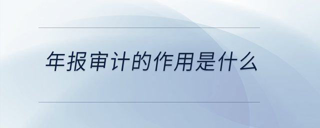 年報審計的作用是什么？