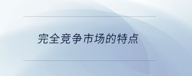 完全競(jìng)爭(zhēng)市場(chǎng)的特點(diǎn)