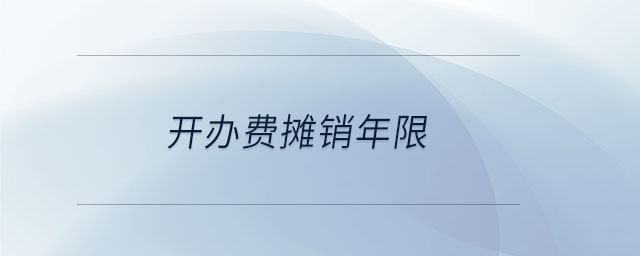 開辦費(fèi)攤銷年限