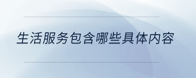生活服務(wù)包含哪些具體內(nèi)容？
