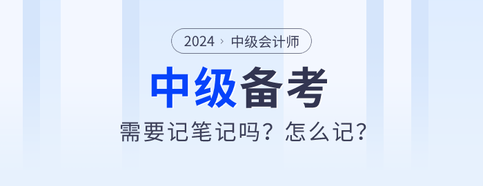 2024年中級會計師備考需要記筆記嗎？怎么記？