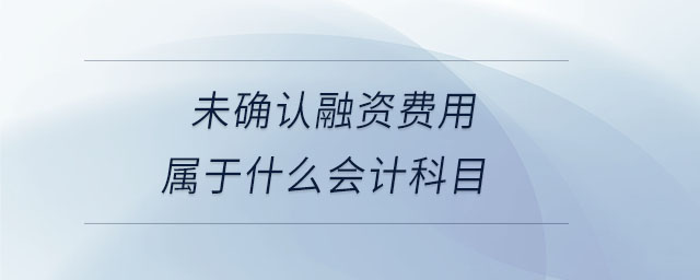 未確認(rèn)融資費(fèi)用屬于什么會(huì)計(jì)科目