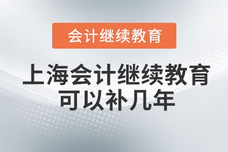 2023上海會(huì)計(jì)繼續(xù)教育可以補(bǔ)幾年？