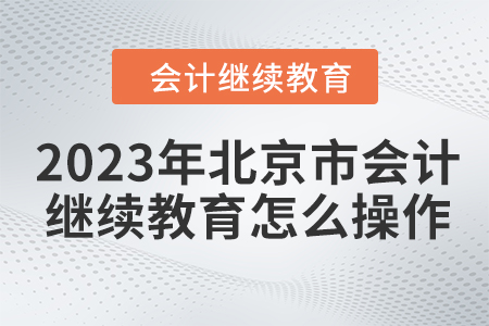 2023年北京市會(huì)計(jì)繼續(xù)教育怎么操作？