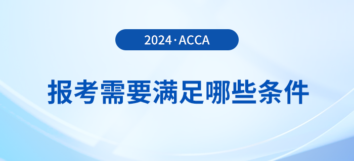 報名2024年3月acca考試需要滿足哪些條件？