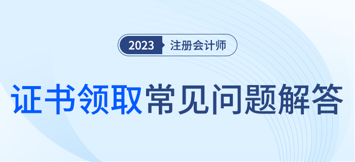 2023年注冊會計師全科合格證書領(lǐng)取常見問題解答