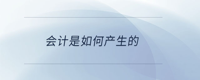 會(huì)計(jì)是如何產(chǎn)生的
