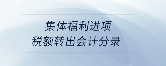 集體福利進(jìn)項(xiàng)稅額轉(zhuǎn)出會(huì)計(jì)分錄？