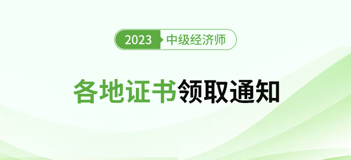 匯：2023年各地區(qū)中級經(jīng)濟師證書領取官方通知匯總