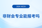 非財(cái)會專業(yè)能報(bào)考acca嗎？報(bào)考有專業(yè)限制嗎？