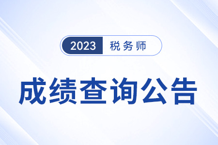 2023年稅務(wù)師考試成績(jī)查詢(xún)時(shí)間公布：2023年12月28日！
