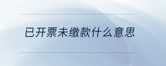 已開票未繳款什么意思？