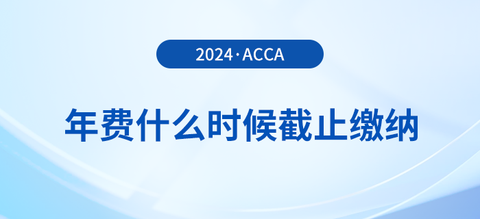 24年acca年費(fèi)什么時(shí)候截止繳納？附詳細(xì)繳費(fèi)流程！