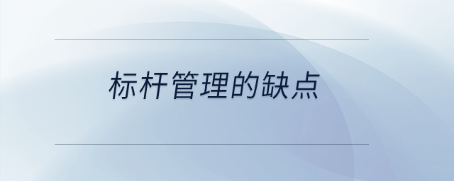 標(biāo)桿管理的缺點？