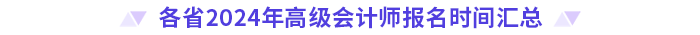 各省2024年高級(jí)會(huì)計(jì)師報(bào)名時(shí)間匯總