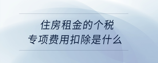 住房租金的個稅專項費用扣除是什么？