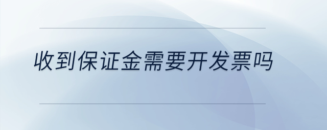 收到保證金需要開(kāi)發(fā)票嗎？