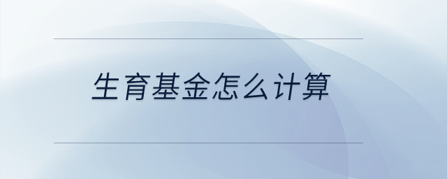 生育基金怎么計算？
