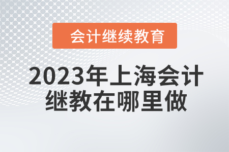 2023年上海會(huì)計(jì)繼續(xù)教育在哪里做？