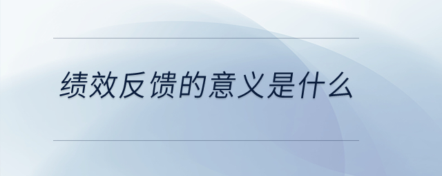 績效反饋的意義是什么？