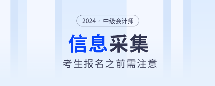 注意！2024年中級會計(jì)師報(bào)名這些地區(qū)需要信息采集！