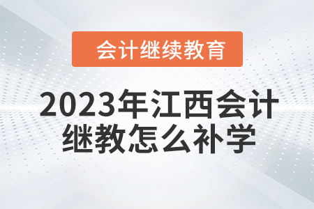 2023年江西會計繼續(xù)教育怎么補學？
