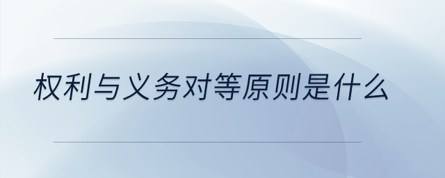 權(quán)利與義務(wù)對等原則是什么？