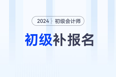 2024年初級(jí)會(huì)計(jì)師考試可以補(bǔ)報(bào)名嗎？
