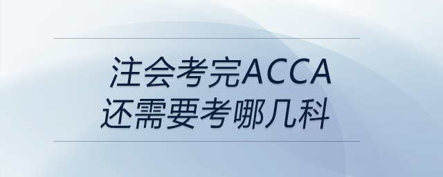 注會(huì)考完acca還需要考哪幾科