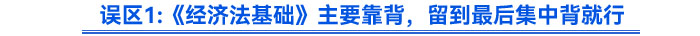 誤區(qū)《經(jīng)濟(jì)法基礎(chǔ)》主要靠背，留到最后集中背就行