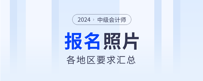 各地2024年中級會計報名照片規(guī)定：快速了解，避免誤區(qū)