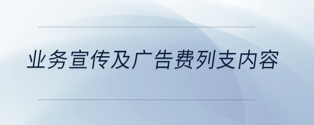 業(yè)務(wù)宣傳及廣告費(fèi)列支內(nèi)容是什么？