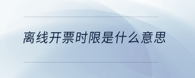 離線開票時限是什么意思？