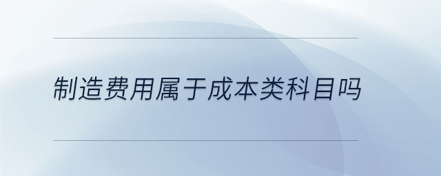 制造費(fèi)用屬于成本類科目嗎