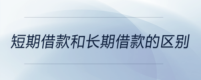 短期借款和長(zhǎng)期借款的區(qū)別