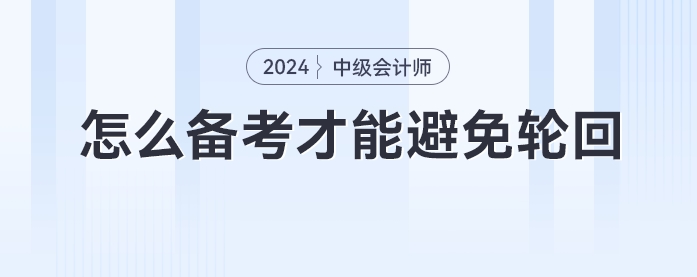中級會計考試考期最后一年，怎么備考才能避免輪回？