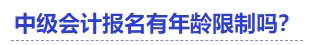 中級(jí)會(huì)計(jì)報(bào)名有年齡限制嗎？