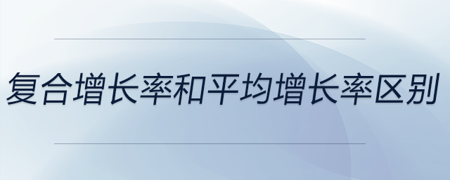 復(fù)合增長率和平均增長率區(qū)別