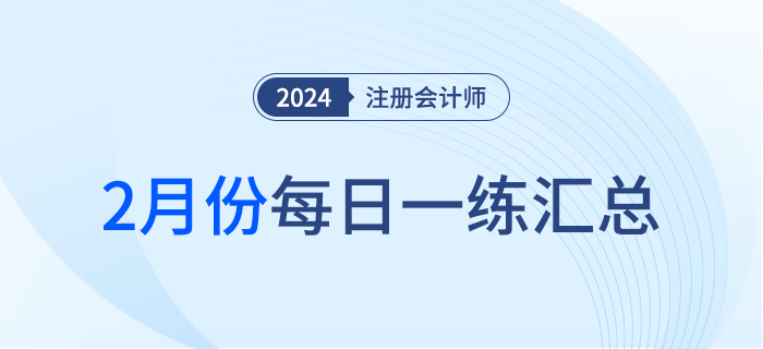 2024年注冊會計(jì)師2月每日一練匯總
